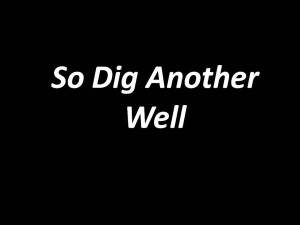 So Dig Another Well