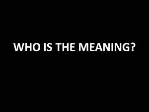 WHO IS THE MEANING
